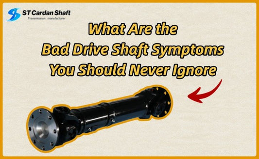 [2025 Ultimate Guide] What Are the Bad Drive Shaft Symptoms You Should Never Ignore